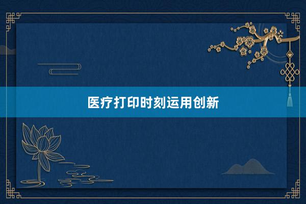 医疗打印时刻运用创新
