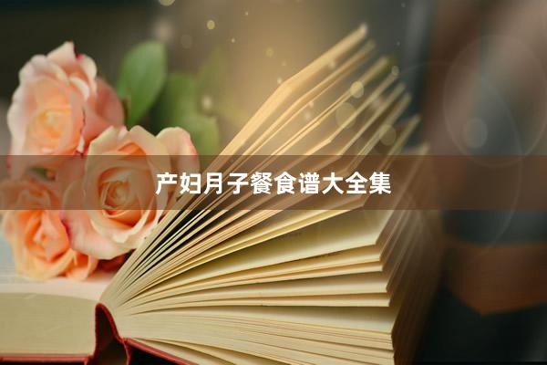 产妇月子餐食谱大全集